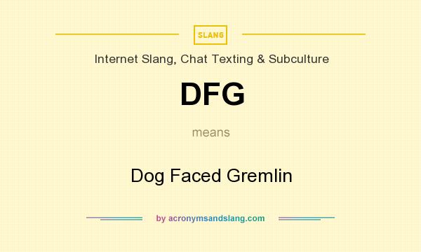What does DFG mean? It stands for Dog Faced Gremlin