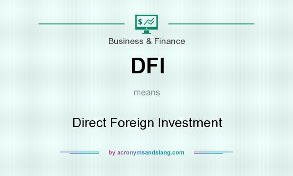 What does DFI mean? It stands for Direct Foreign Investment