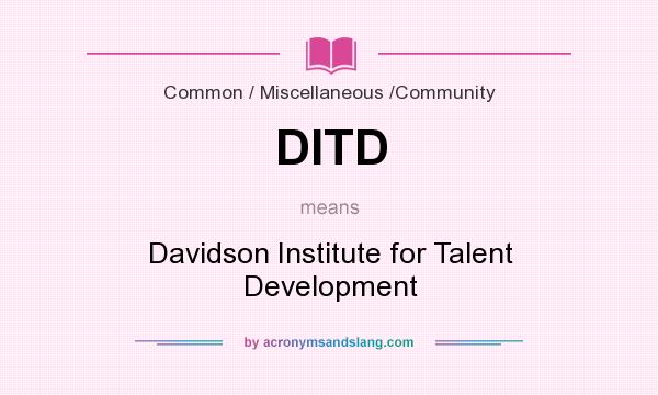 What does DITD mean? It stands for Davidson Institute for Talent Development
