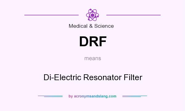 What does DRF mean? It stands for Di-Electric Resonator Filter