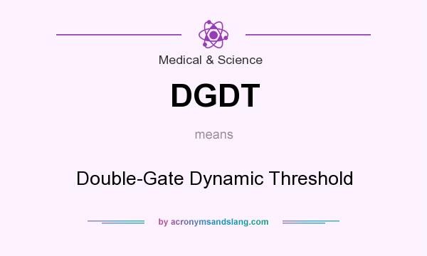 What does DGDT mean? It stands for Double-Gate Dynamic Threshold