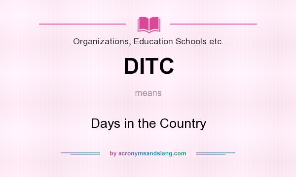What does DITC mean? It stands for Days in the Country