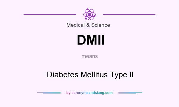 What does DMII mean? It stands for Diabetes Mellitus Type II