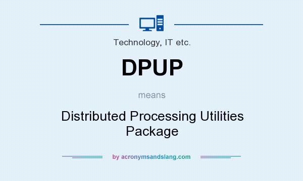 What does DPUP mean? It stands for Distributed Processing Utilities Package
