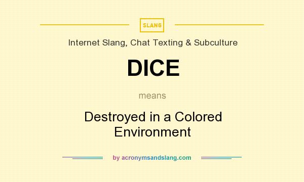 What does DICE mean? It stands for Destroyed in a Colored Environment