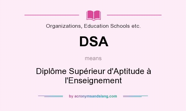 What does DSA mean? It stands for Diplôme Supérieur d`Aptitude à l`Enseignement