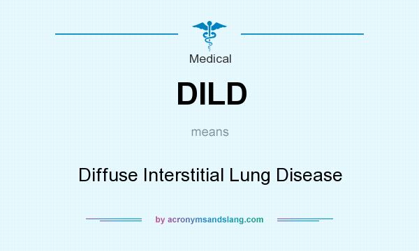 What does DILD mean? It stands for Diffuse Interstitial Lung Disease