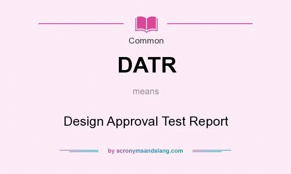 What does DATR mean? It stands for Design Approval Test Report