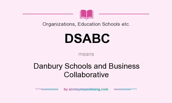 What does DSABC mean? It stands for Danbury Schools and Business Collaborative