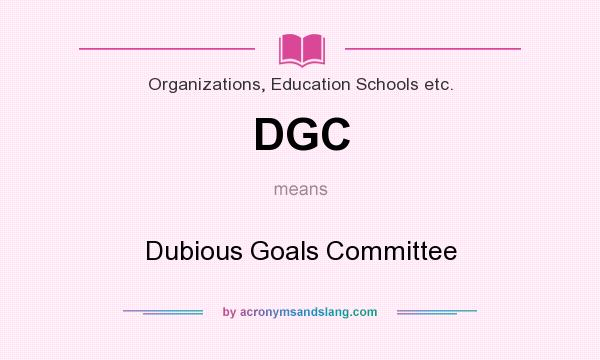 What does DGC mean? It stands for Dubious Goals Committee