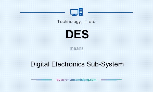 What does DES mean? It stands for Digital Electronics Sub-System