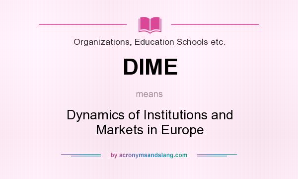 What does DIME mean? It stands for Dynamics of Institutions and Markets in Europe