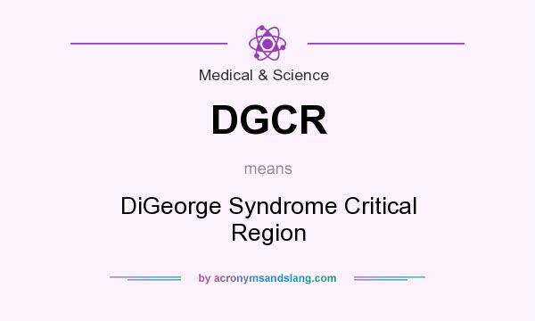 What does DGCR mean? It stands for DiGeorge Syndrome Critical Region