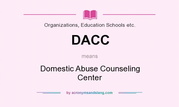 What does DACC mean? It stands for Domestic Abuse Counseling Center