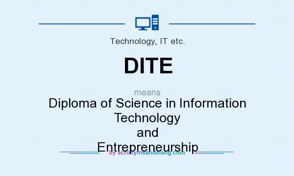 What does DITE mean? It stands for Diploma of Science in Information Technology and Entrepreneurship