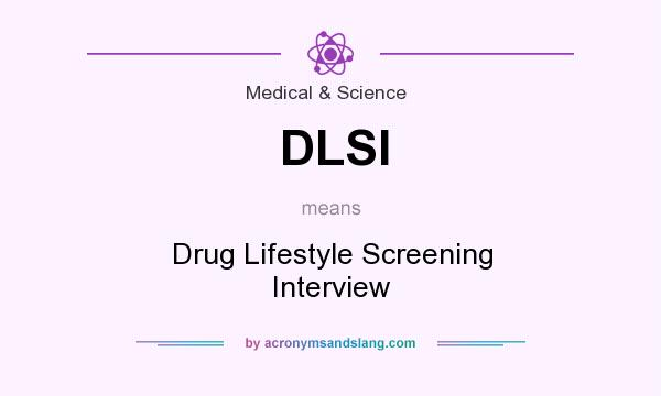 What does DLSI mean? It stands for Drug Lifestyle Screening Interview