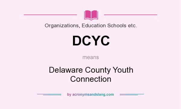 What does DCYC mean? It stands for Delaware County Youth Connection