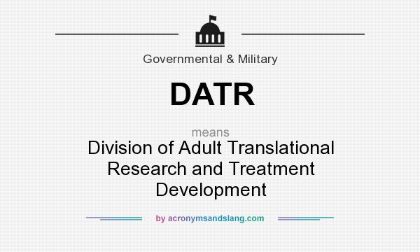 What does DATR mean? It stands for Division of Adult Translational Research and Treatment Development