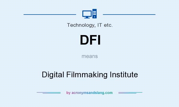 What does DFI mean? It stands for Digital Filmmaking Institute