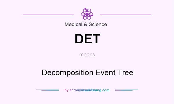 What does DET mean? It stands for Decomposition Event Tree
