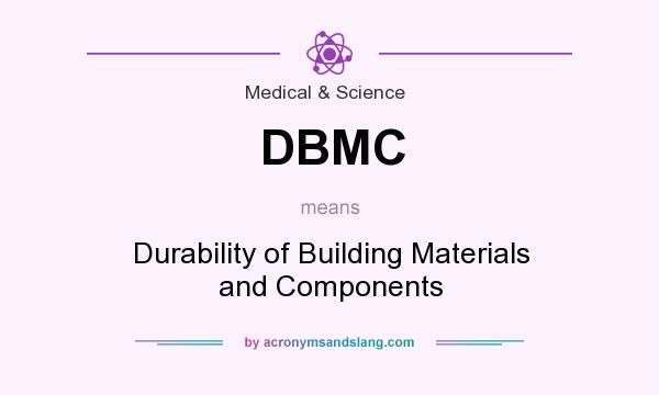 What does DBMC mean? It stands for Durability of Building Materials and Components