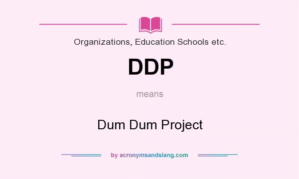 What does DDP mean? It stands for Dum Dum Project