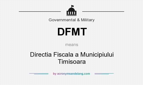 What does DFMT mean? It stands for Directia Fiscala a Municipiului Timisoara