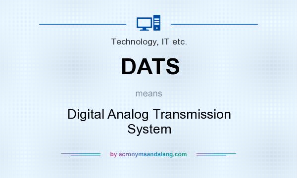 What does DATS mean? It stands for Digital Analog Transmission System