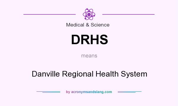 What does DRHS mean? It stands for Danville Regional Health System