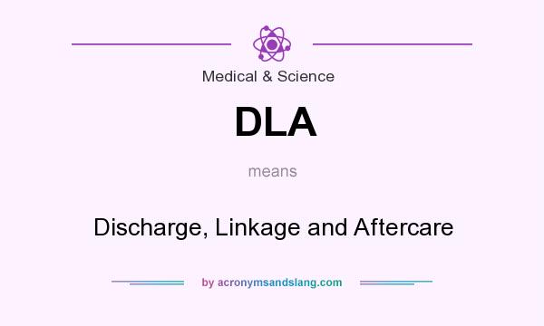 What does DLA mean? It stands for Discharge, Linkage and Aftercare