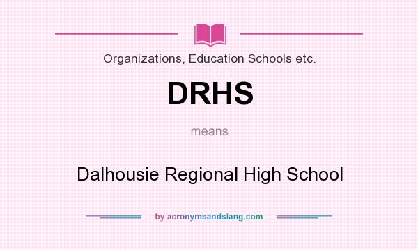 What does DRHS mean? It stands for Dalhousie Regional High School