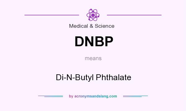 What does DNBP mean? It stands for Di-N-Butyl Phthalate