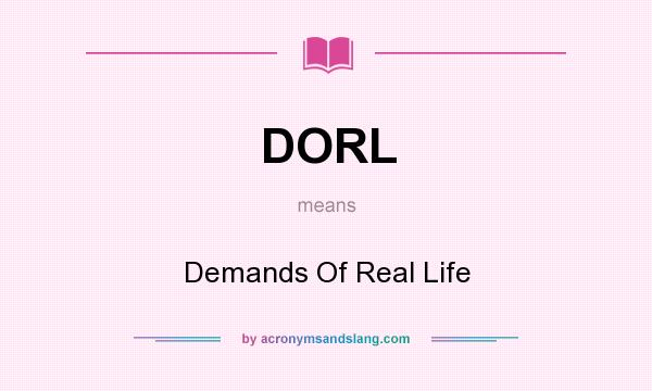 What does DORL mean? It stands for Demands Of Real Life