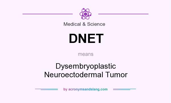 What does DNET mean? It stands for Dysembryoplastic Neuroectodermal Tumor