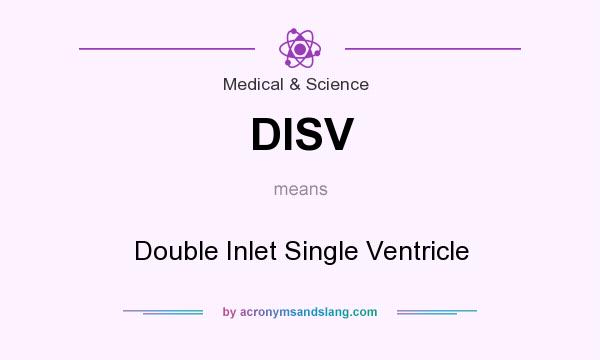 What does DISV mean? It stands for Double Inlet Single Ventricle