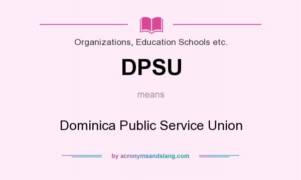 What does DPSU mean? It stands for Dominica Public Service Union