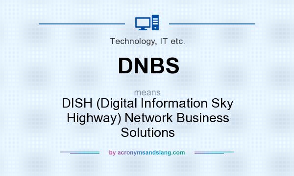 What does DNBS mean? It stands for DISH (Digital Information Sky Highway) Network Business Solutions