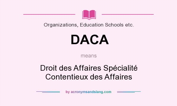What does DACA mean? It stands for Droit des Affaires Spécialité Contentieux des Affaires