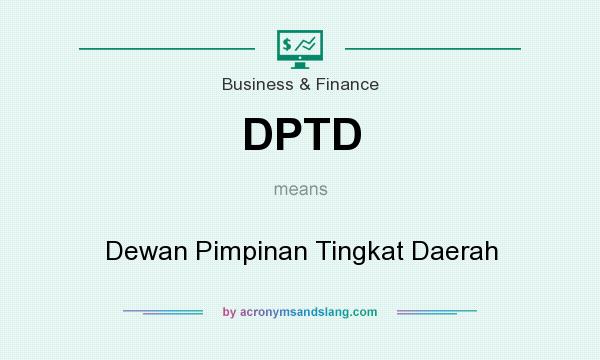 What does DPTD mean? It stands for Dewan Pimpinan Tingkat Daerah