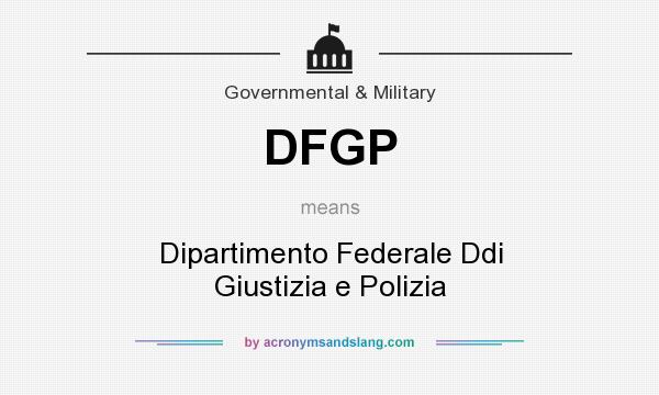 What does DFGP mean? It stands for Dipartimento Federale Ddi Giustizia e Polizia