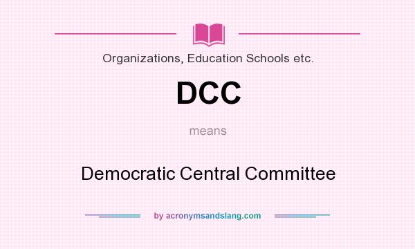 What does DCC mean? It stands for Democratic Central Committee