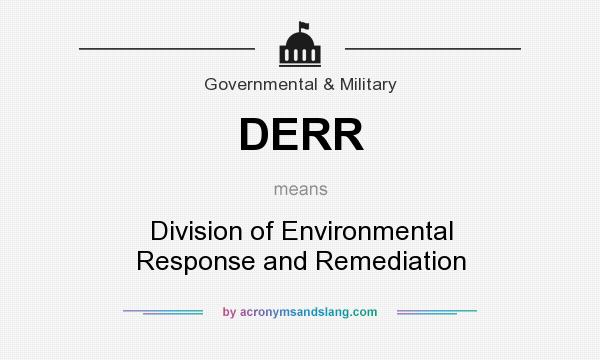 What does DERR mean? It stands for Division of Environmental Response and Remediation
