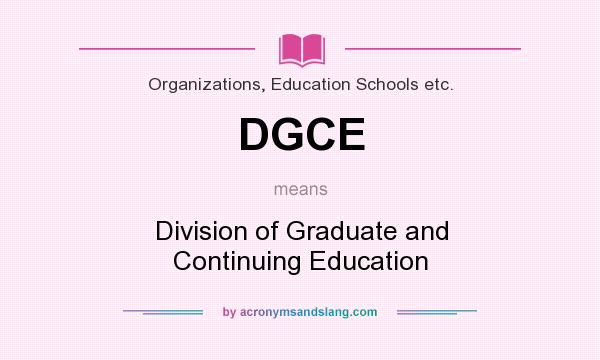 What does DGCE mean? It stands for Division of Graduate and Continuing Education