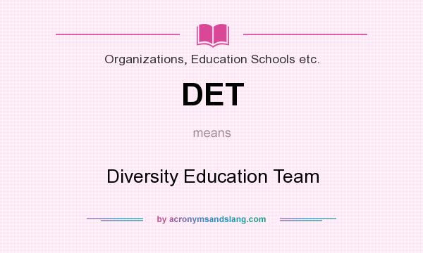 What does DET mean? It stands for Diversity Education Team