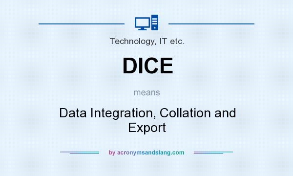 What does DICE mean? It stands for Data Integration, Collation and Export