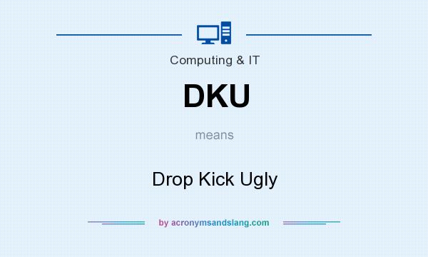 What does DKU mean? It stands for Drop Kick Ugly