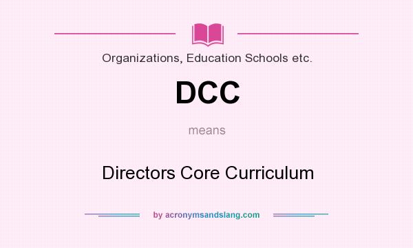 What does DCC mean? It stands for Directors Core Curriculum