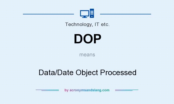 What does DOP mean? It stands for Data/Date Object Processed