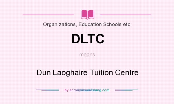What does DLTC mean? It stands for Dun Laoghaire Tuition Centre