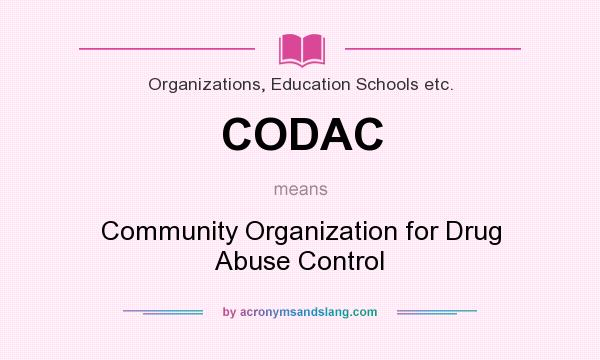 What does CODAC mean? It stands for Community Organization for Drug Abuse Control
